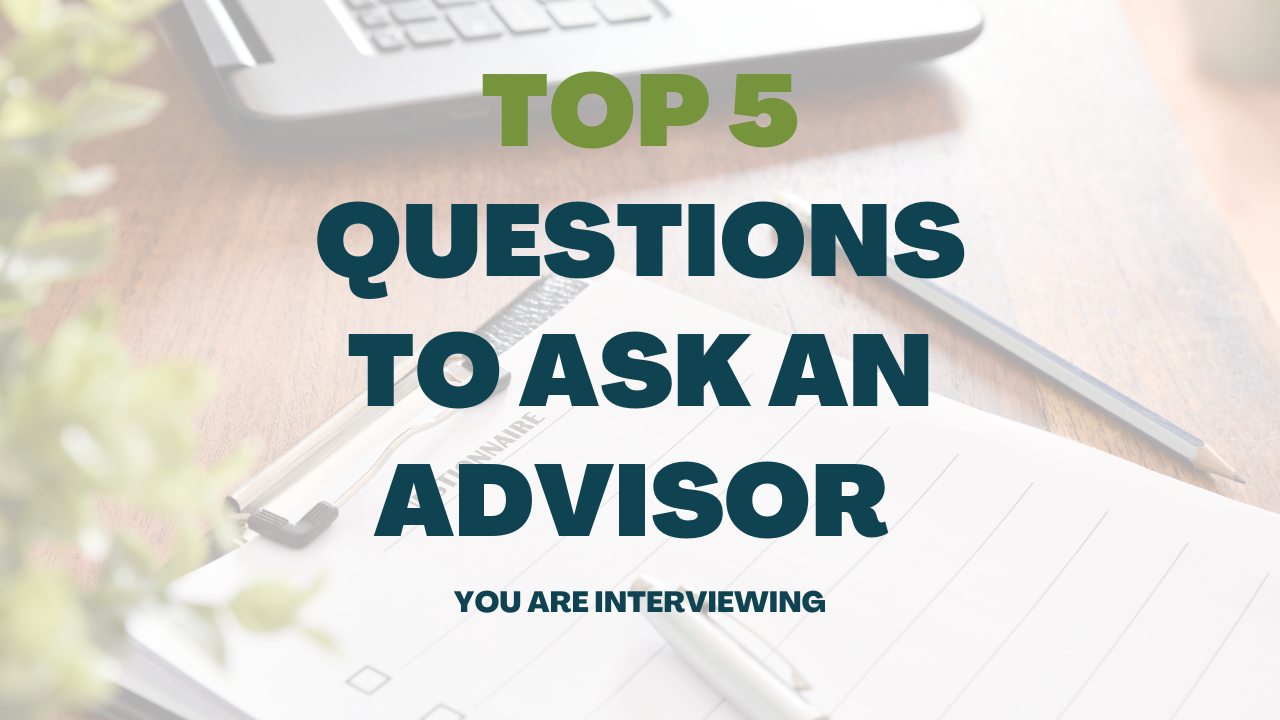 Top 5 Questions To Ask A Financial Advisor You Are Interviewing